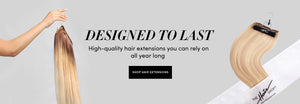 Text that reads "Designed to Last High-quality hair extensions you can rely on all year long | Shop Hair Extensions" next to hand holding blonde hair extensions