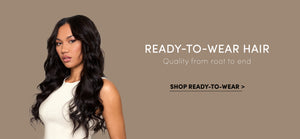 Ready-to-wear hair. Quality from root to end.