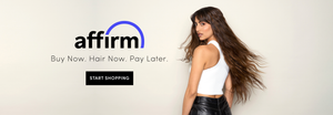 affirm: Buy Now. Hair Now. Pay Later. Click here to start shopping.